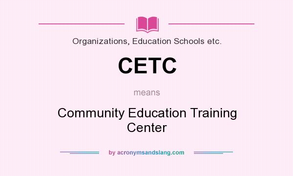 What does CETC mean? It stands for Community Education Training Center