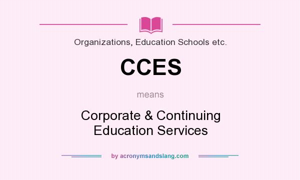 What does CCES mean? It stands for Corporate & Continuing Education Services