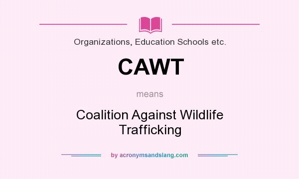 What does CAWT mean? It stands for Coalition Against Wildlife Trafficking
