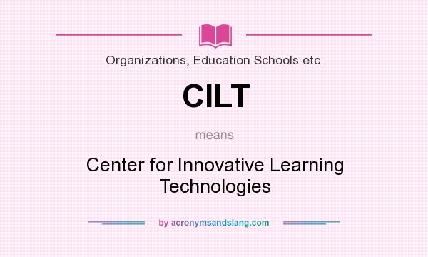 What does CILT mean? It stands for Center for Innovative Learning Technologies