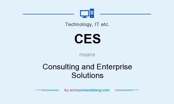 What does CES mean? It stands for Consulting and Enterprise Solutions
