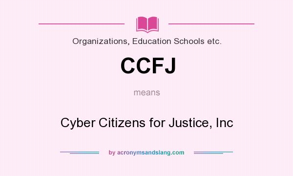 What does CCFJ mean? It stands for Cyber Citizens for Justice, Inc