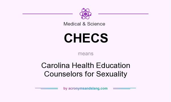 What does CHECS mean? It stands for Carolina Health Education Counselors for Sexuality