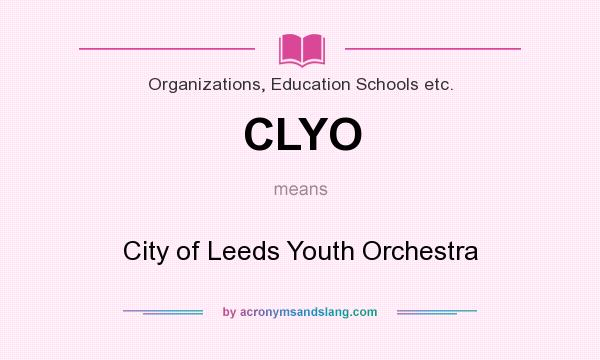 What does CLYO mean? It stands for City of Leeds Youth Orchestra