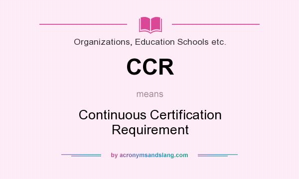 What does CCR mean? It stands for Continuous Certification Requirement