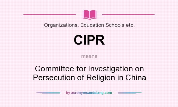What does CIPR mean? It stands for Committee for Investigation on Persecution of Religion in China