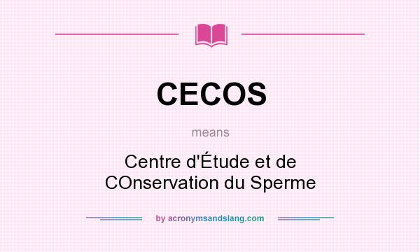 What does CECOS mean? It stands for Centre d`Étude et de COnservation du Sperme