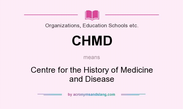 What does CHMD mean? It stands for Centre for the History of Medicine and Disease