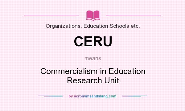 What does CERU mean? It stands for Commercialism in Education Research Unit