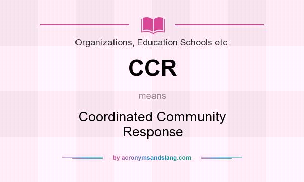 What does CCR mean? It stands for Coordinated Community Response