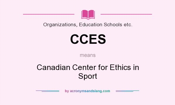 What does CCES mean? It stands for Canadian Center for Ethics in Sport