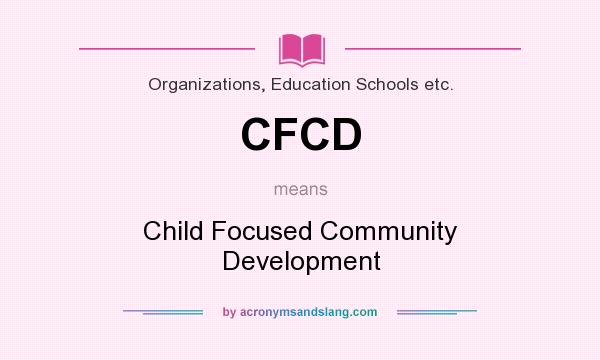 What does CFCD mean? It stands for Child Focused Community Development