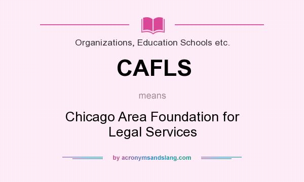 What does CAFLS mean? It stands for Chicago Area Foundation for Legal Services