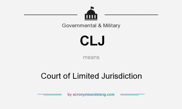 What does CLJ mean? It stands for Court of Limited Jurisdiction