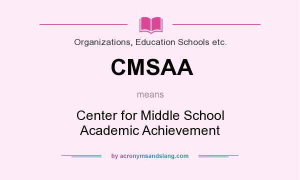 What does CMSAA mean? It stands for Center for Middle School Academic Achievement