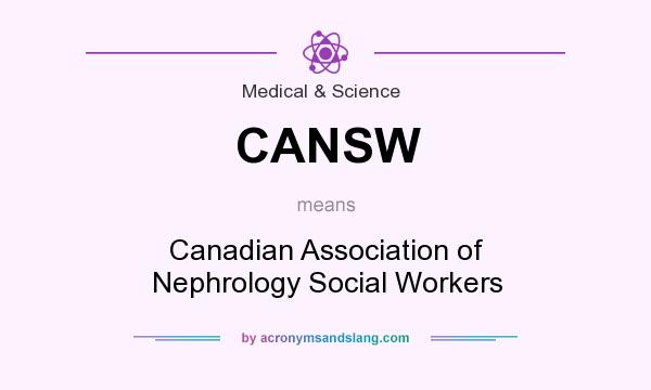 What does CANSW mean? It stands for Canadian Association of Nephrology Social Workers