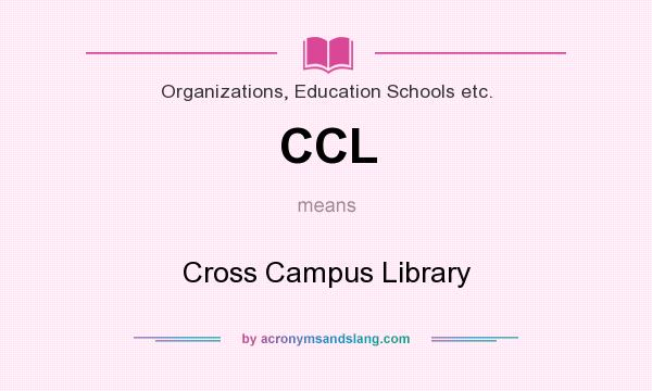 What does CCL mean? It stands for Cross Campus Library