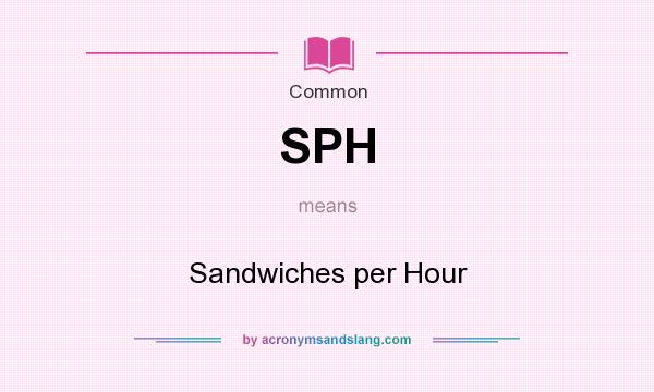 What does SPH mean? It stands for Sandwiches per Hour