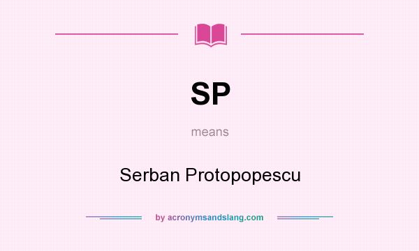 What does SP mean? It stands for Serban Protopopescu