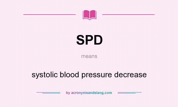 What does SPD mean? It stands for systolic blood pressure decrease