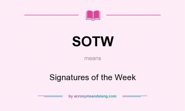 What does SOTW mean? It stands for Signatures of the Week