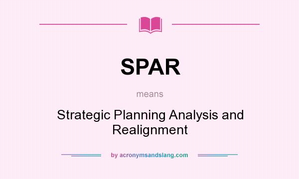 What does SPAR mean? It stands for Strategic Planning Analysis and Realignment