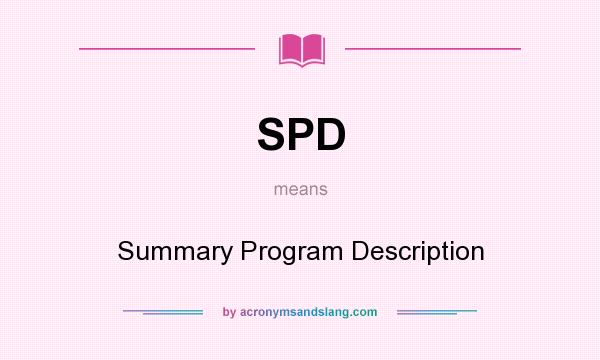 What does SPD mean? It stands for Summary Program Description
