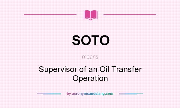 What does SOTO mean? It stands for Supervisor of an Oil Transfer Operation