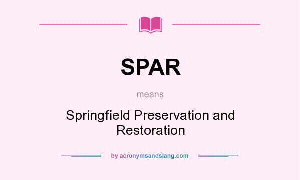 What does SPAR mean? It stands for Springfield Preservation and Restoration