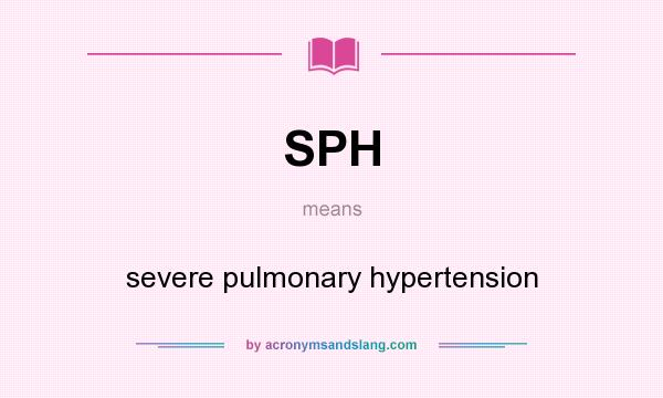 What does SPH mean? It stands for severe pulmonary hypertension