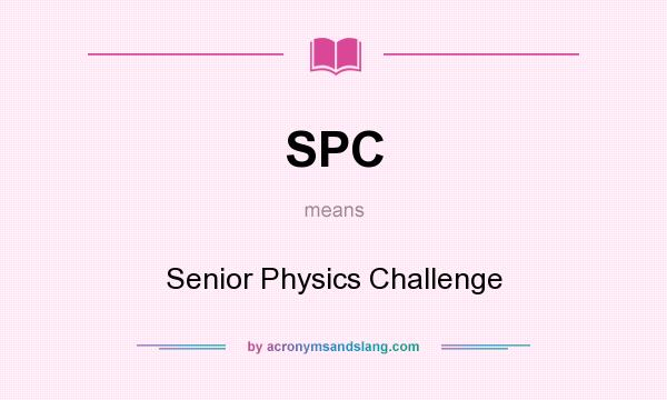 What does SPC mean? It stands for Senior Physics Challenge