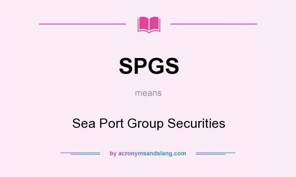 What does SPGS mean? It stands for Sea Port Group Securities