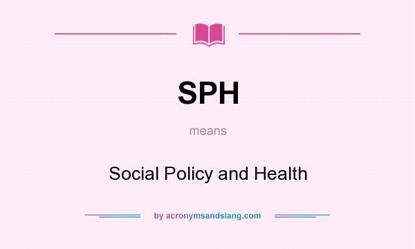 What does SPH mean? It stands for Social Policy and Health