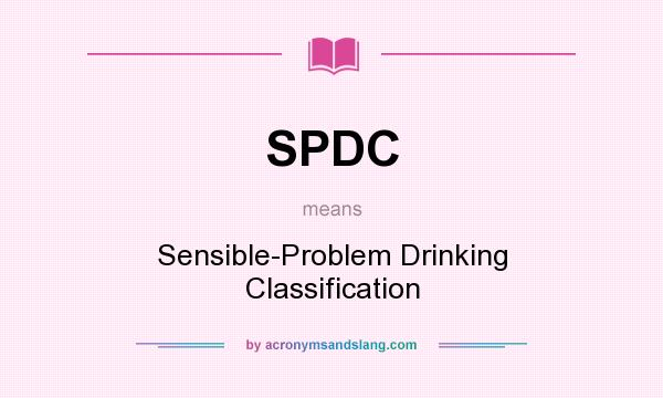 What does SPDC mean? It stands for Sensible-Problem Drinking Classification