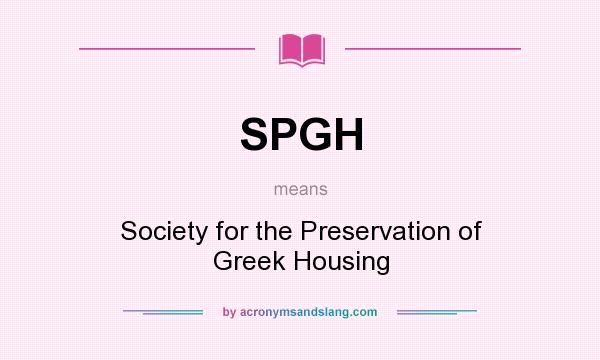 What does SPGH mean? It stands for Society for the Preservation of Greek Housing