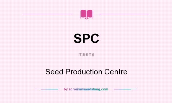 What does SPC mean? It stands for Seed Production Centre