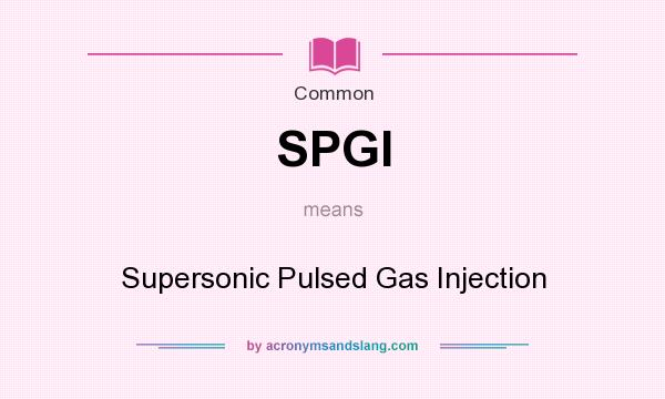 What does SPGI mean? It stands for Supersonic Pulsed Gas Injection