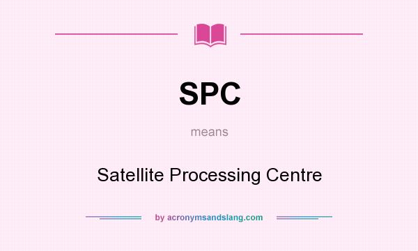 What does SPC mean? It stands for Satellite Processing Centre