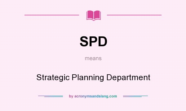 What does SPD mean? It stands for Strategic Planning Department