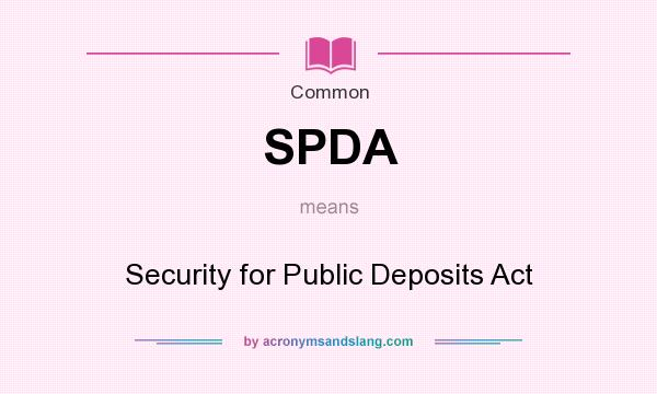 What does SPDA mean? It stands for Security for Public Deposits Act