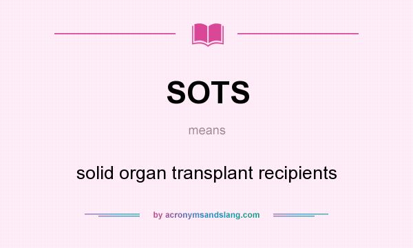 What does SOTS mean? It stands for solid organ transplant recipients