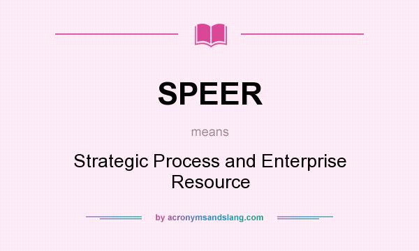 What does SPEER mean? It stands for Strategic Process and Enterprise Resource
