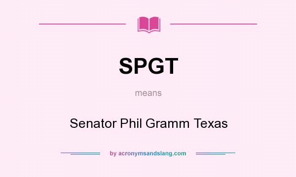 What does SPGT mean? It stands for Senator Phil Gramm Texas