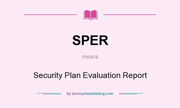 What does SPER mean? It stands for Security Plan Evaluation Report