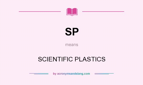What does SP mean? It stands for SCIENTIFIC PLASTICS