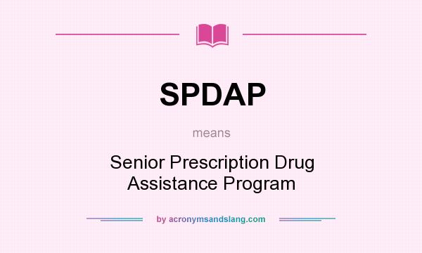 What does SPDAP mean? It stands for Senior Prescription Drug Assistance Program