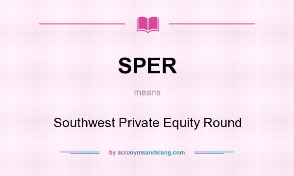 What does SPER mean? It stands for Southwest Private Equity Round