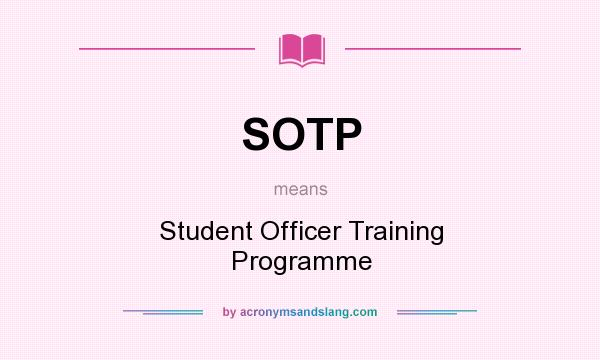 What does SOTP mean? It stands for Student Officer Training Programme