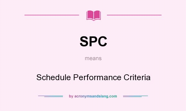 What does SPC mean? It stands for Schedule Performance Criteria