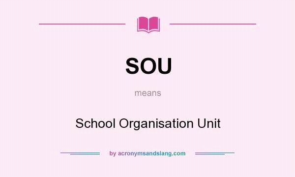 What does SOU mean? It stands for School Organisation Unit